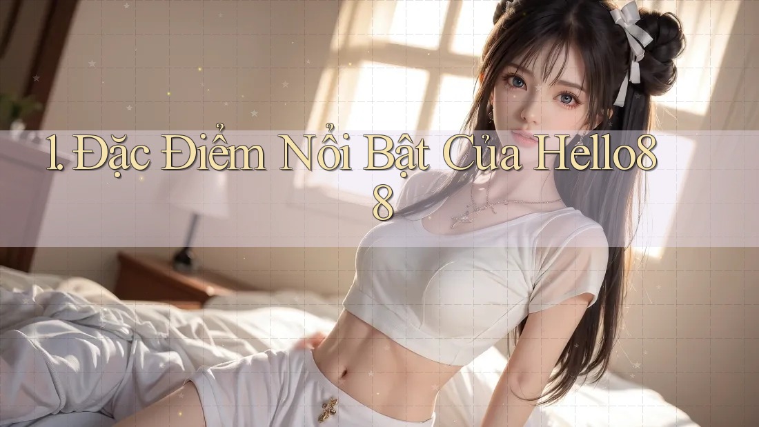 1. Đặc Điểm Nổi Bật Của Hello88