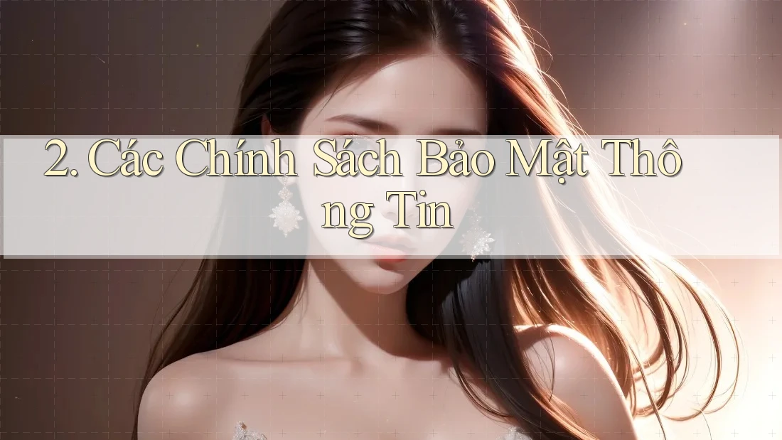 2. Các Chính Sách Bảo Mật Thông Tin 2. Các Chính Sách Bảo Mật Thông Tin