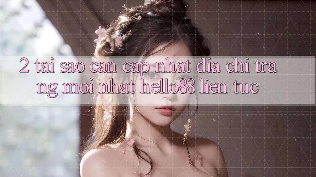 2. Tại Sao Cần Cập Nhật “Địa chỉ trang Mới nhất Hello88” Liên tục? 2. Tại Sao Cần Cập Nhật “Địa chỉ trang Mới nhất Hello88” Liên tục?