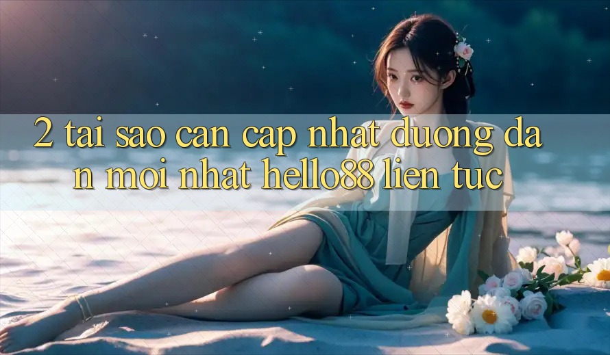 2. Tại Sao Cần Cập Nhật “Đường dẫn Mới nhất Hello88” Liên tục? 2. Tại Sao Cần Cập Nhật “Đường dẫn Mới nhất Hello88” Liên tục?