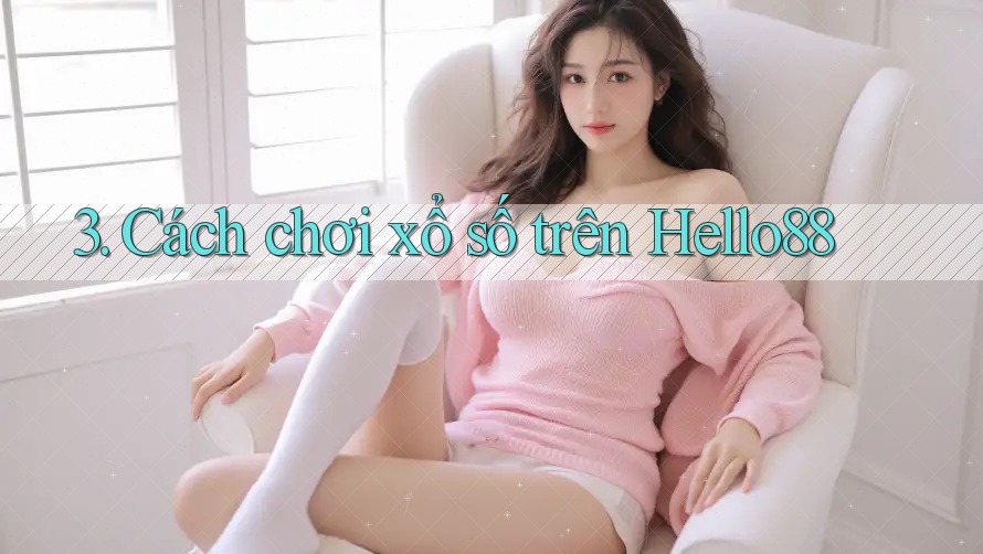 3. Cách chơi xổ số trên Hello88 3. Cách chơi xổ số trên Hello88