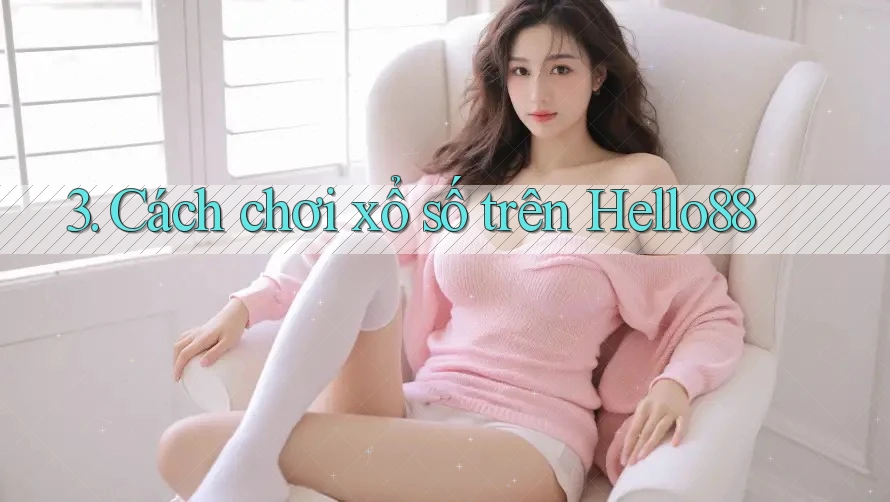 3. Cách chơi xổ số trên Hello88 3. Cách chơi xổ số trên Hello88