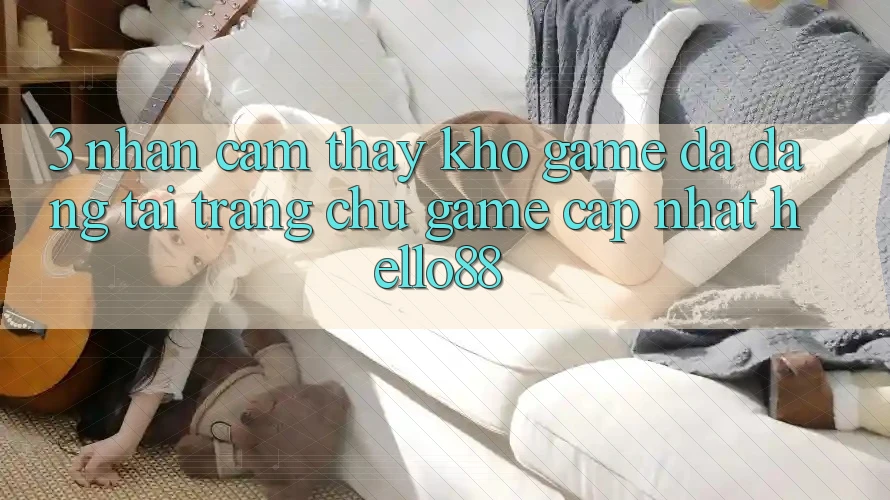 3. Nhận cảm thấy Kho Game Đa Dạng Tại Trang chủ Game Cập Nhật Hello88 3. Nhận cảm thấy Kho Game Đa Dạng Tại Trang chủ Game Cập Nhật Hello88