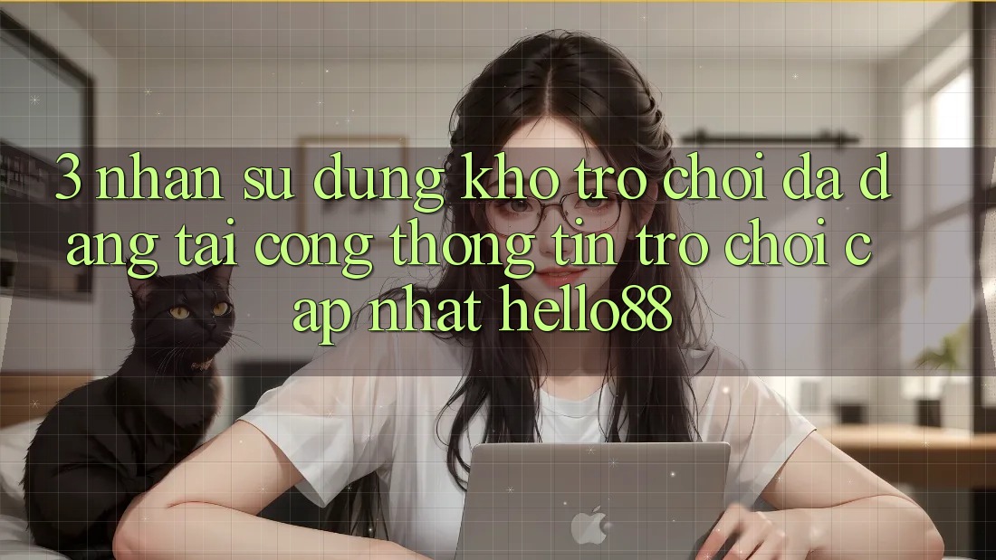 3. Nhận sử dụng Kho Trò chơi Đa Dạng Tại Cổng thông tin Trò chơi Cập Nhật Hello88 3. Nhận sử dụng Kho Trò chơi Đa Dạng Tại Cổng thông tin Trò chơi Cập Nhật Hello88