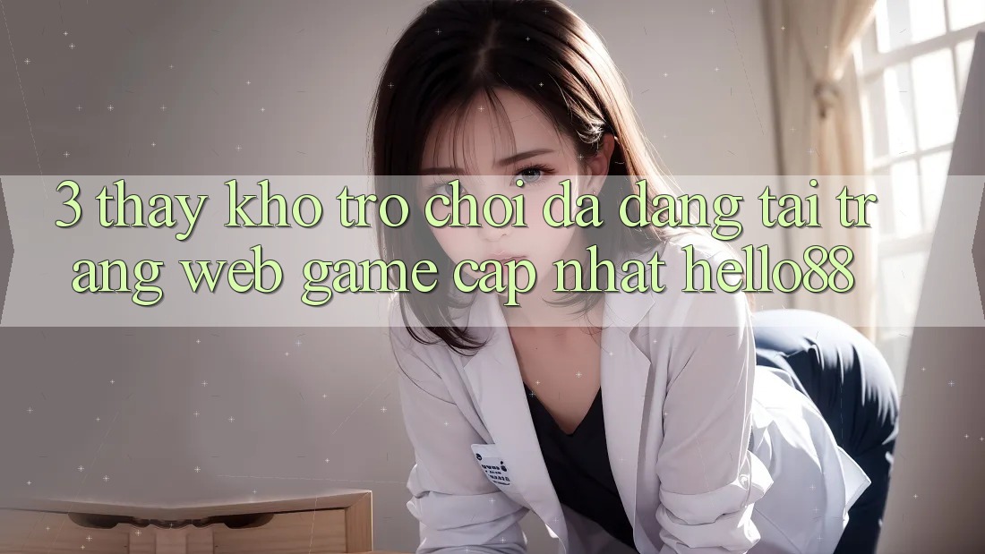 3. Thấy Kho Trò chơi Đa Dạng Tại Trang web Game Cập Nhật Hello88 3. Thấy Kho Trò chơi Đa Dạng Tại Trang web Game Cập Nhật Hello88