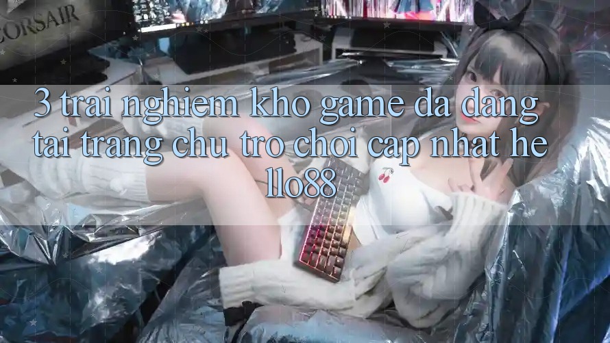 3. Trải Nghiệm Kho Game Đa Dạng Tại Trang chủ Trò chơi Cập Nhật Hello88