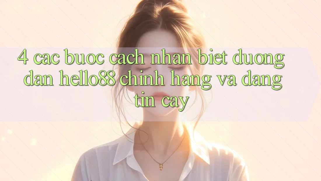 4. Các bước Cách Nhận Biết Đường dẫn Hello88 Chính Hãng Và Đáng tin cậy 4. Các bước Cách Nhận Biết Đường dẫn Hello88 Chính Hãng Và Đáng tin cậy