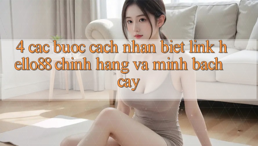 4. Các bước Cách Nhận Biết Link Hello88 Chính Hãng Và Minh bạch cậy 4. Các bước Cách Nhận Biết Link Hello88 Chính Hãng Và Minh bạch cậy