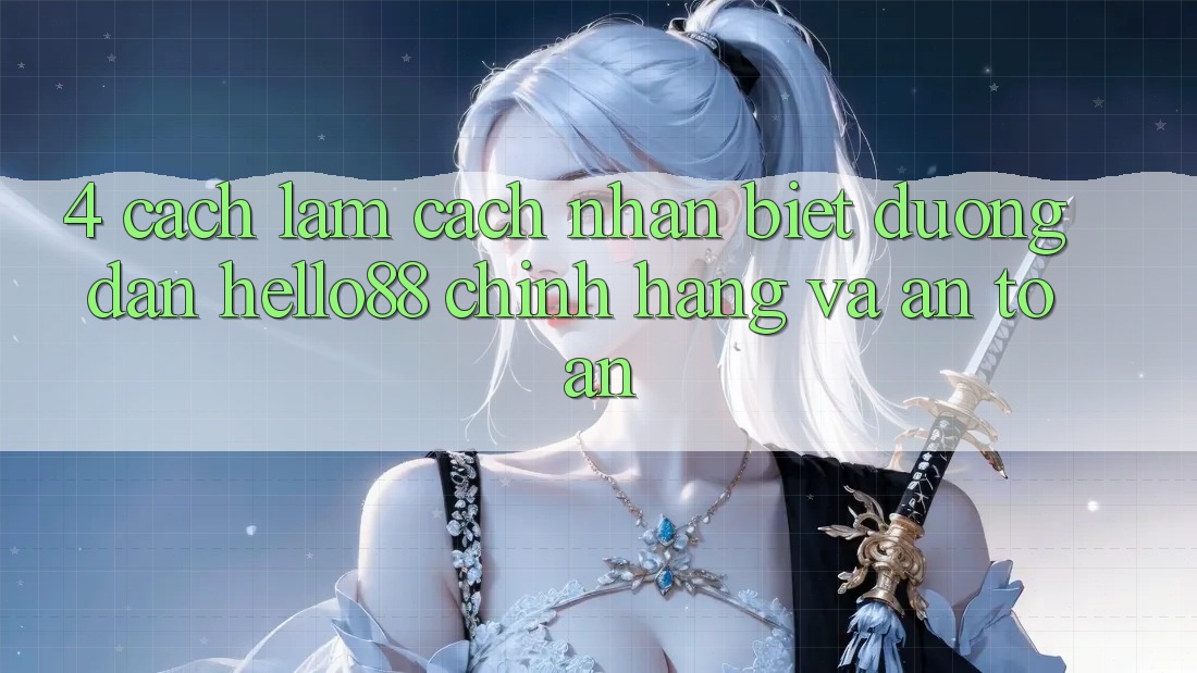 4. Cách làm Cách Nhận Biết Đường dẫn Hello88 Chính Hãng Và An Toàn 4. Cách làm Cách Nhận Biết Đường dẫn Hello88 Chính Hãng Và An Toàn