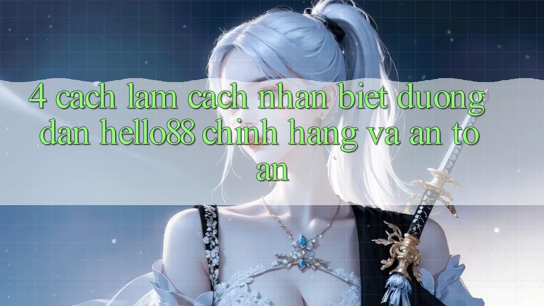 4. Cách làm Cách Nhận Biết Đường dẫn Hello88 Chính Hãng Và An Toàn 4. Cách làm Cách Nhận Biết Đường dẫn Hello88 Chính Hãng Và An Toàn