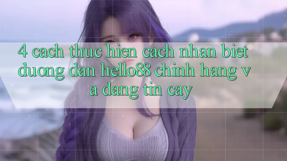 4. Cách thực hiện Cách Nhận Biết Đường dẫn Hello88 Chính Hãng Và Đáng tin cậy 4. Cách thực hiện Cách Nhận Biết Đường dẫn Hello88 Chính Hãng Và Đáng tin cậy