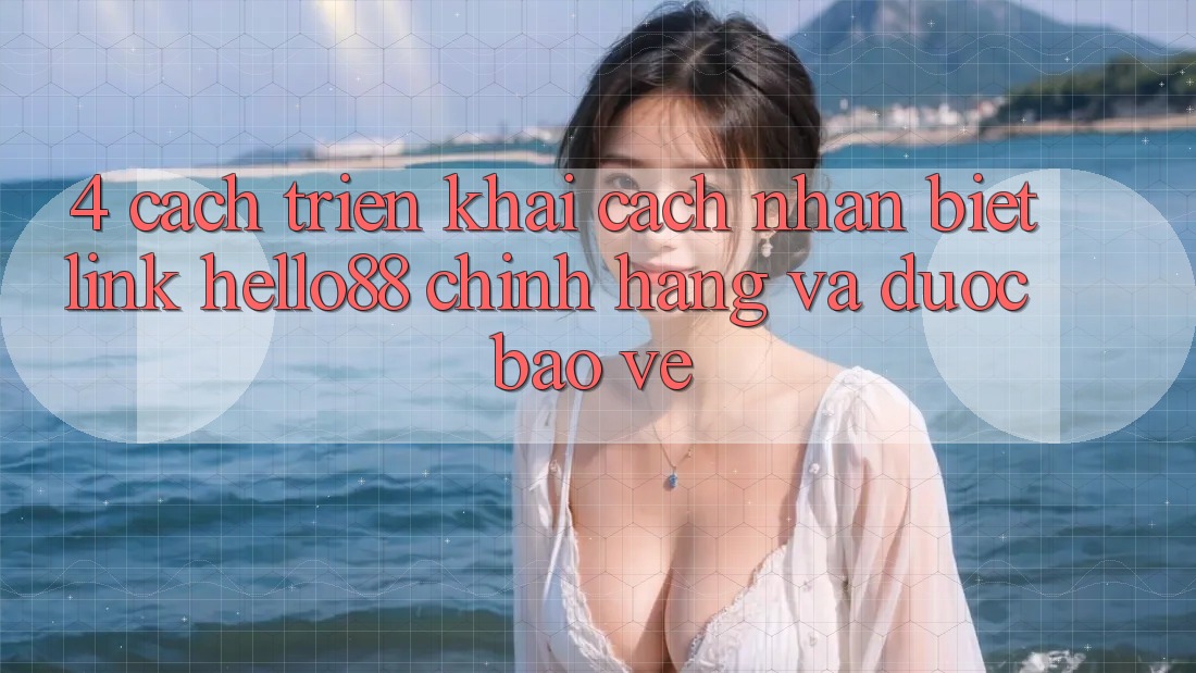 4. Cách triển khai Cách Nhận Biết Link Hello88 Chính Hãng Và Được bảo vệ 4. Cách triển khai Cách Nhận Biết Link Hello88 Chính Hãng Và Được bảo vệ