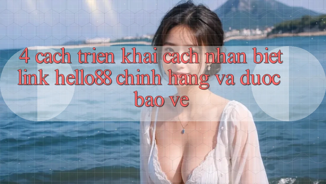 4. Cách triển khai Cách Nhận Biết Link Hello88 Chính Hãng Và Được bảo vệ 4. Cách triển khai Cách Nhận Biết Link Hello88 Chính Hãng Và Được bảo vệ