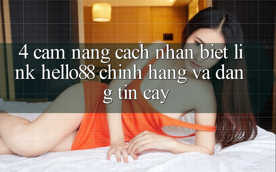4. Cẩm nang Cách Nhận Biết Link Hello88 Chính Hãng Và Đáng tin cậy 4. Cẩm nang Cách Nhận Biết Link Hello88 Chính Hãng Và Đáng tin cậy