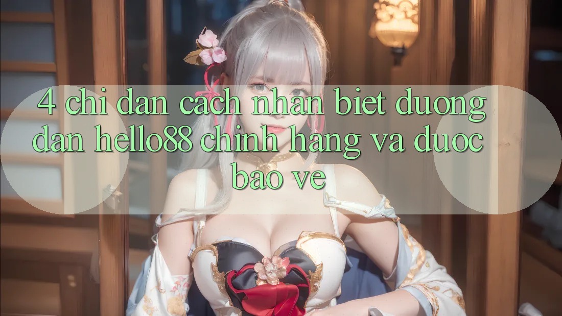 4. Chỉ dẫn Cách Nhận Biết Đường dẫn Hello88 Chính Hãng Và Được bảo vệ 4. Chỉ dẫn Cách Nhận Biết Đường dẫn Hello88 Chính Hãng Và Được bảo vệ