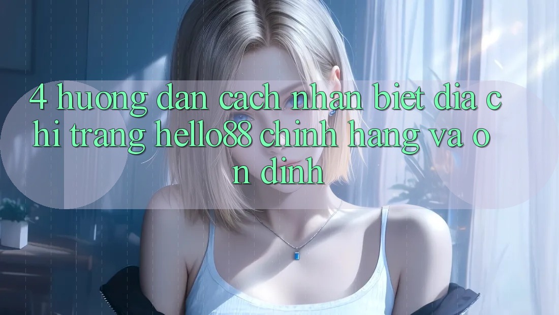 4. Hướng Dẫn Cách Nhận Biết Địa chỉ trang Hello88 Chính Hãng Và Ổn định 4. Hướng Dẫn Cách Nhận Biết Địa chỉ trang Hello88 Chính Hãng Và Ổn định