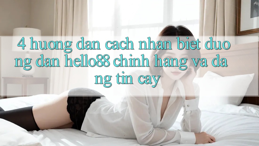 4. Hướng Dẫn Cách Nhận Biết Đường dẫn Hello88 Chính Hãng Và Đáng tin cậy 4. Hướng Dẫn Cách Nhận Biết Đường dẫn Hello88 Chính Hãng Và Đáng tin cậy