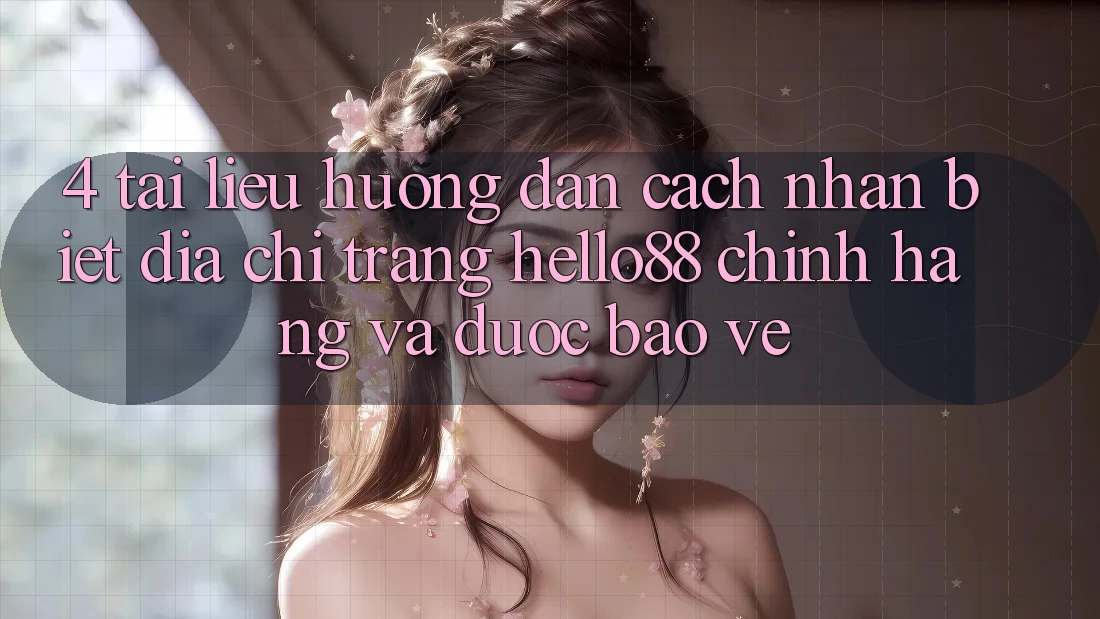 4. Tài liệu hướng dẫn Cách Nhận Biết Địa chỉ trang Hello88 Chính Hãng Và Được bảo vệ 4. Tài liệu hướng dẫn Cách Nhận Biết Địa chỉ trang Hello88 Chính Hãng Và Được bảo vệ