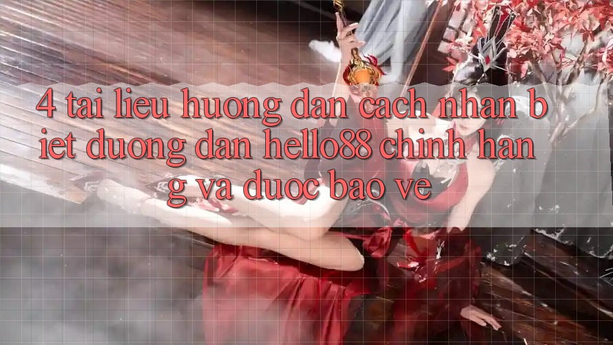 4. Tài liệu hướng dẫn Cách Nhận Biết Đường dẫn Hello88 Chính Hãng Và Được bảo vệ 4. Tài liệu hướng dẫn Cách Nhận Biết Đường dẫn Hello88 Chính Hãng Và Được bảo vệ