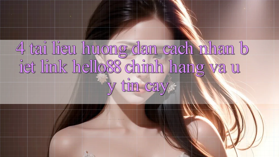 4. Tài liệu hướng dẫn Cách Nhận Biết Link Hello88 Chính Hãng Và Uy tín cậy 4. Tài liệu hướng dẫn Cách Nhận Biết Link Hello88 Chính Hãng Và Uy tín cậy