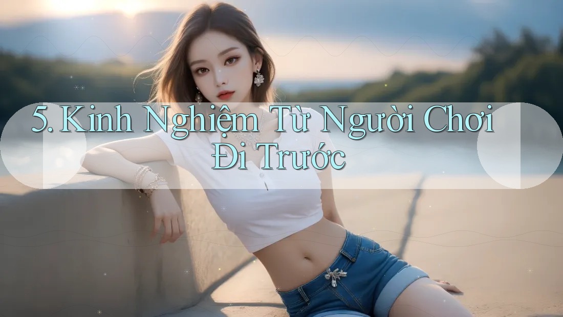 5. Kinh Nghiệm Từ Người Chơi Đi Trước 5. Kinh Nghiệm Từ Người Chơi Đi Trước
