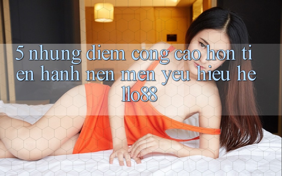 5. Những Điểm Cộng Cao hơn Tiến hành Nên Mến yêu Hiệu Hello88 5. Những Điểm Cộng Cao hơn Tiến hành Nên Mến yêu Hiệu Hello88