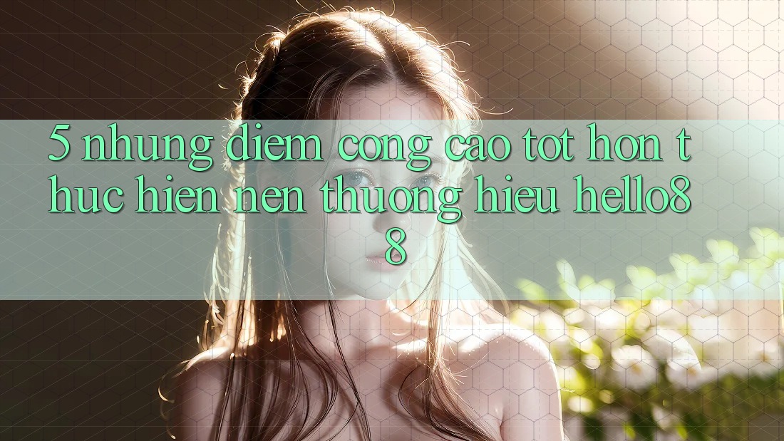 5. Những Điểm Cộng Cao tốt hơn Thực hiện Nên Thương Hiệu Hello88 5. Những Điểm Cộng Cao tốt hơn Thực hiện Nên Thương Hiệu Hello88