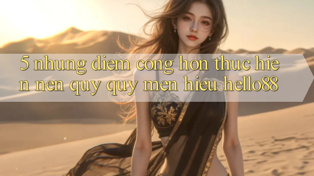 5. Những Điểm Cộng Hơn Thực hiện Nên Quý quý mến Hiệu Hello88 5. Những Điểm Cộng Hơn Thực hiện Nên Quý quý mến Hiệu Hello88