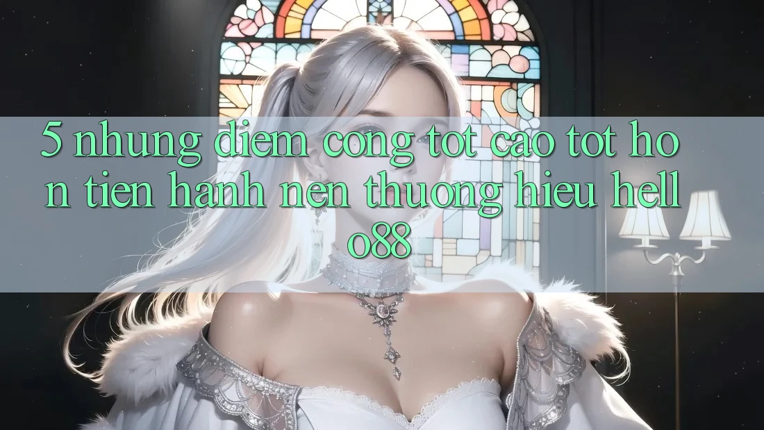 5. Những Điểm Cộng Tốt cao tốt hơn Tiến hành Nên Thương Hiệu Hello88