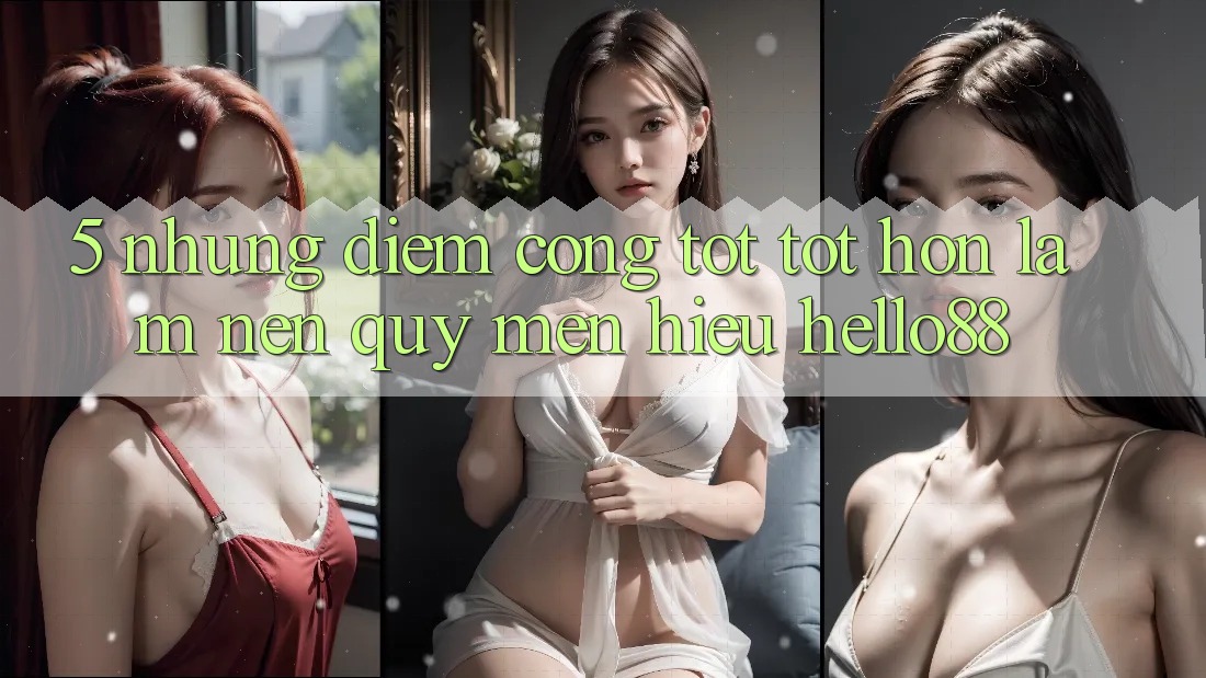 5. Những Điểm Cộng Tốt tốt hơn Làm Nên Quý mến Hiệu Hello88 5. Những Điểm Cộng Tốt tốt hơn Làm Nên Quý mến Hiệu Hello88