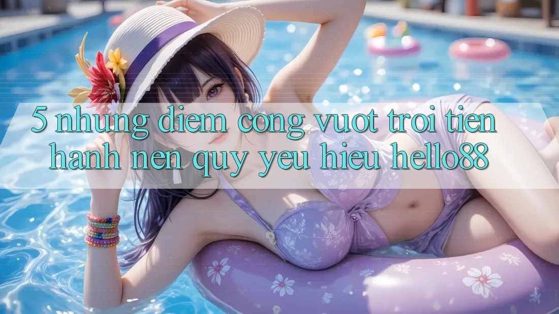 5. Những Điểm Cộng Vượt Trội Tiến hành Nên Quý yêu Hiệu Hello88 5. Những Điểm Cộng Vượt Trội Tiến hành Nên Quý yêu Hiệu Hello88