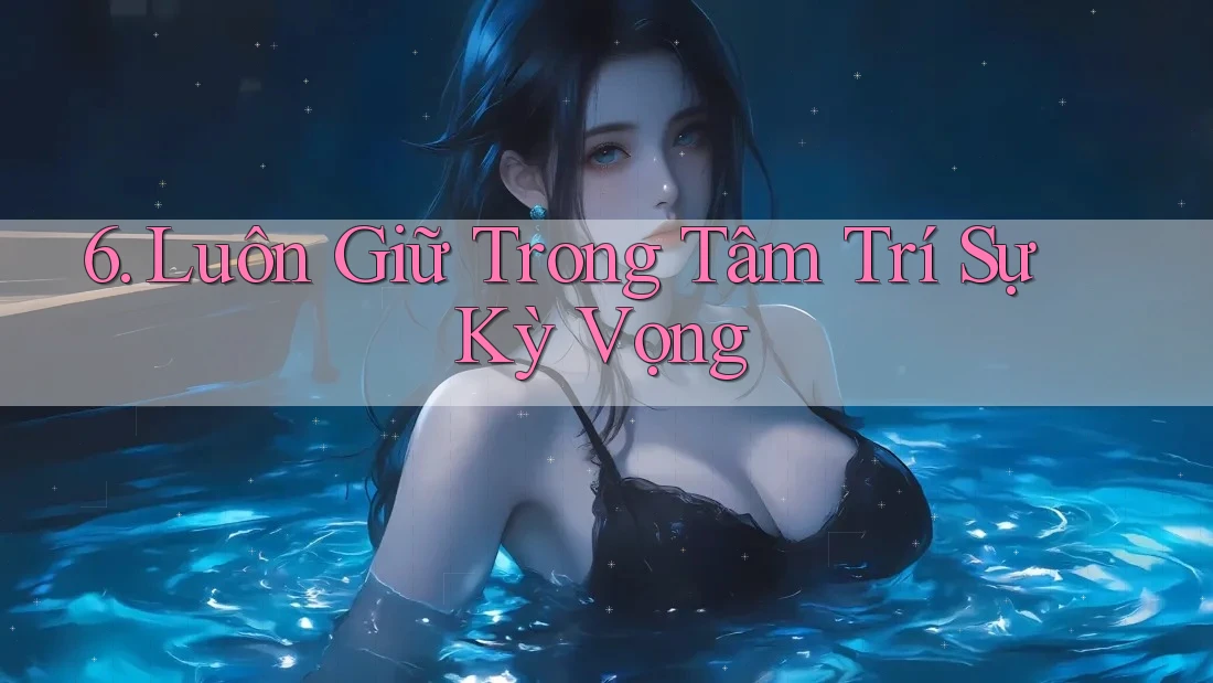 6. Luôn Giữ Trong Tâm Trí Sự Kỳ Vọng