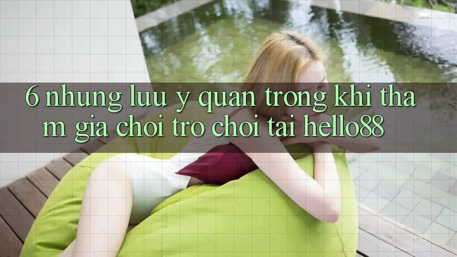 6. Những Lưu Ý Quan Trọng Khi Tham Gia Chơi Trò chơi Tại Hello88 6. Những Lưu Ý Quan Trọng Khi Tham Gia Chơi Trò chơi Tại Hello88