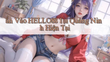 ấn vào hello88 tại Quảng Ninh hiện tại