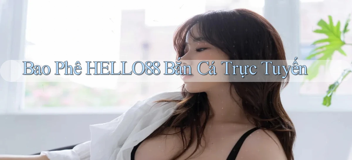 bao phê hello88 bắn cá trực tuyến