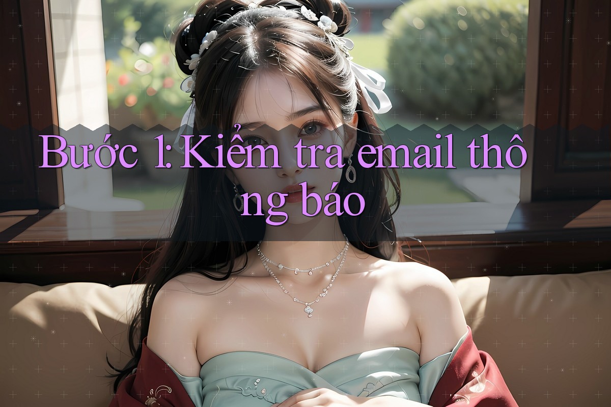 Bước 1: Kiểm tra email thông báo Bước 1: Kiểm tra email thông báo