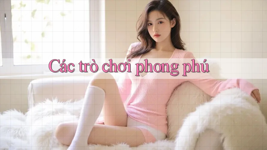 Các trò chơi phong phú Các trò chơi phong phú