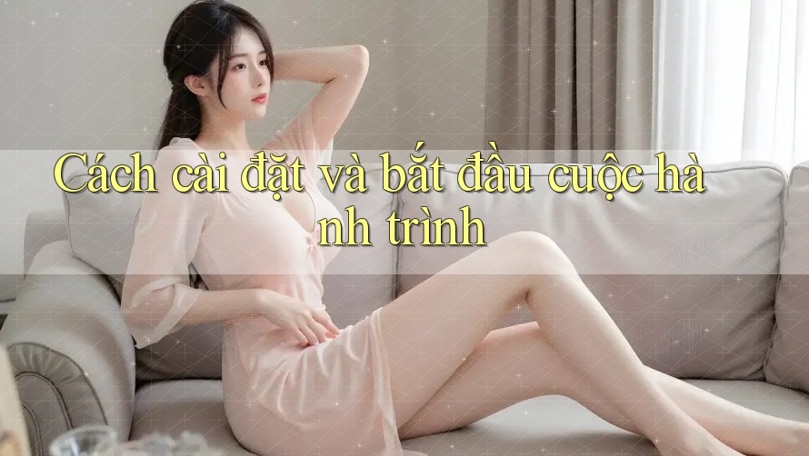 Cách cài đặt và bắt đầu cuộc hành trình Cách cài đặt và bắt đầu cuộc hành trình