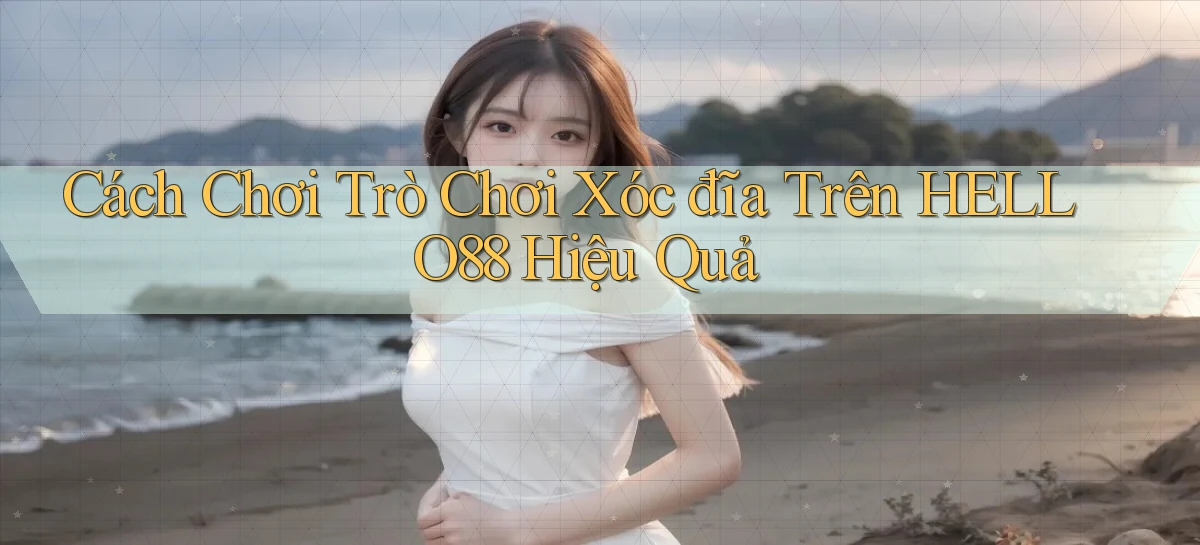 cách chơi trò chơi xóc đĩa trên hello88 hiệu quả
