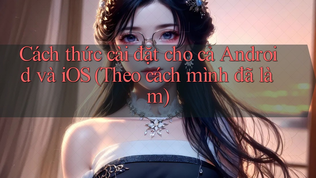 Cách thức cài đặt cho cả Android và iOS (Theo cách mình đã làm) Cách thức cài đặt cho cả Android và iOS (Theo cách mình đã làm)
