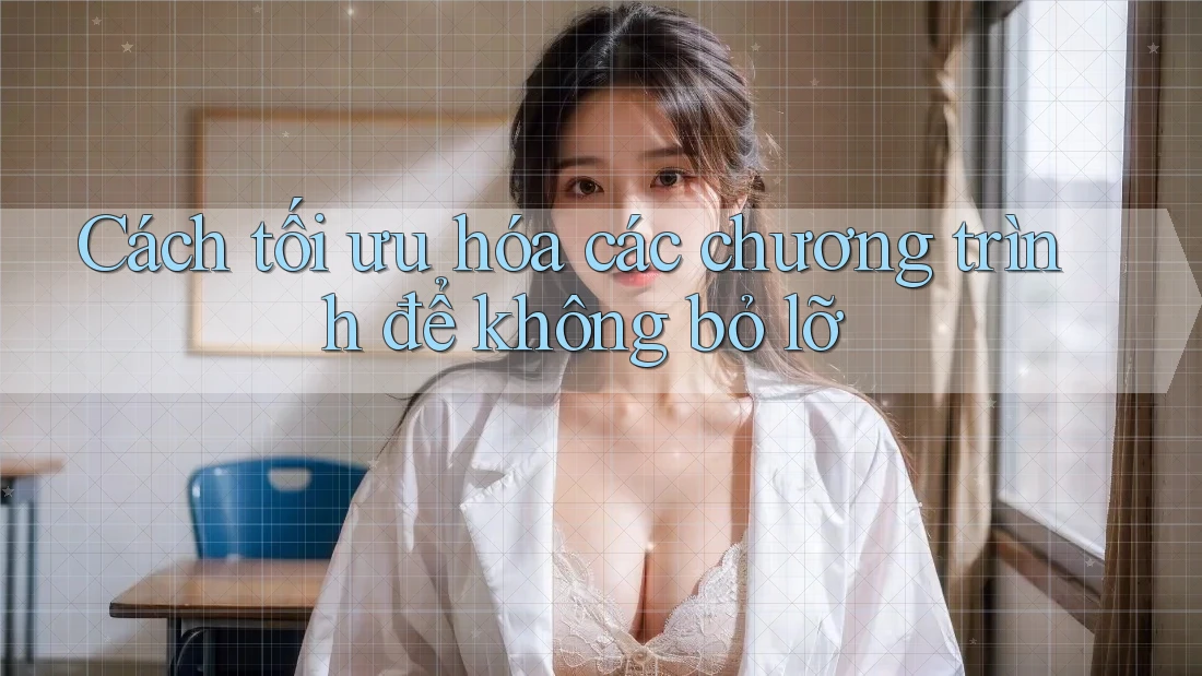 Cách tối ưu hóa các chương trình để không bỏ lỡ Cách tối ưu hóa các chương trình để không bỏ lỡ