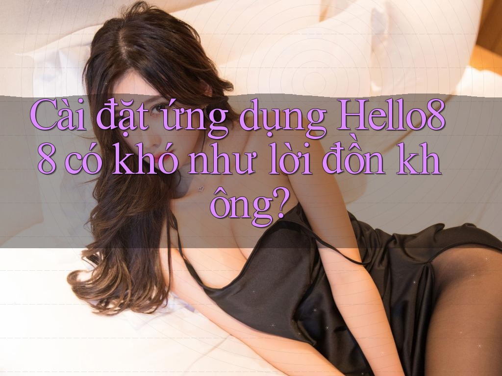 Cài đặt ứng dụng Hello88 có khó như lời đồn không? Cài đặt ứng dụng Hello88 có khó như lời đồn không?