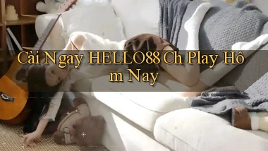 cài ngay hello88 ch play hôm nay