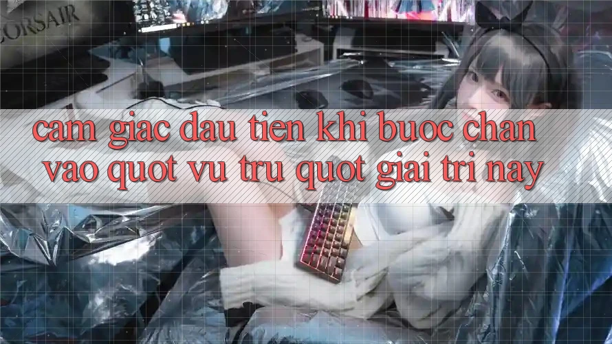 Cảm giác đầu tiên khi bước chân vào " vũ trụ" giải trí này Cảm giác đầu tiên khi bước chân vào " vũ trụ" giải trí này