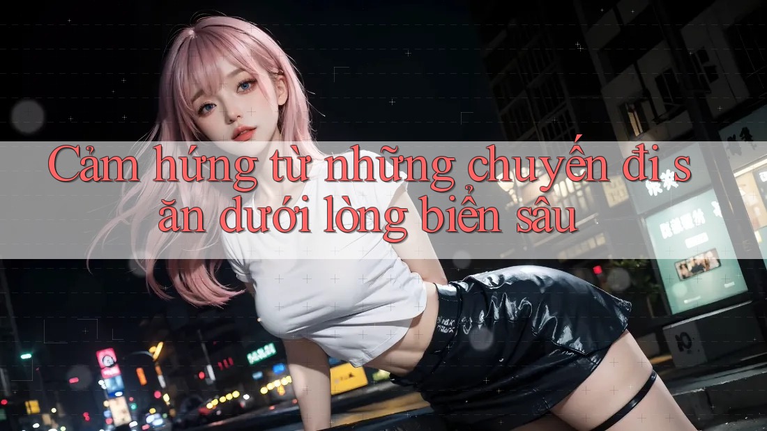 Cảm hứng từ những chuyến đi săn dưới lòng biển sâu Cảm hứng từ những chuyến đi săn dưới lòng biển sâu