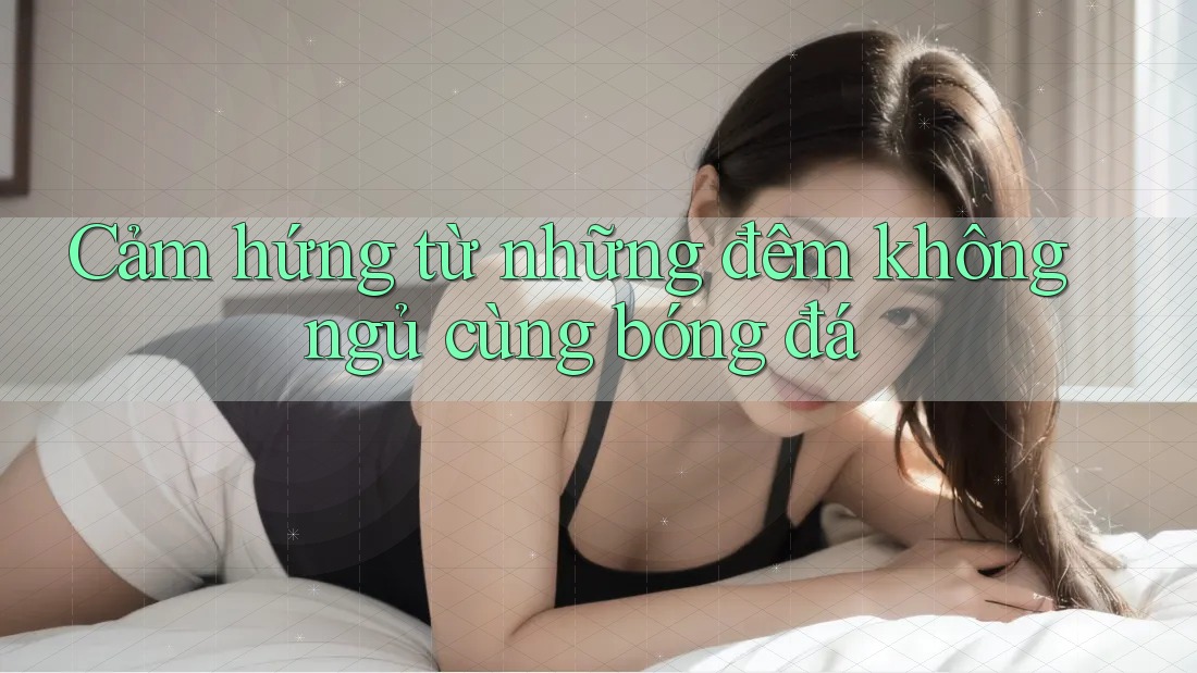 Cảm hứng từ những đêm không ngủ cùng bóng đá Cảm hứng từ những đêm không ngủ cùng bóng đá