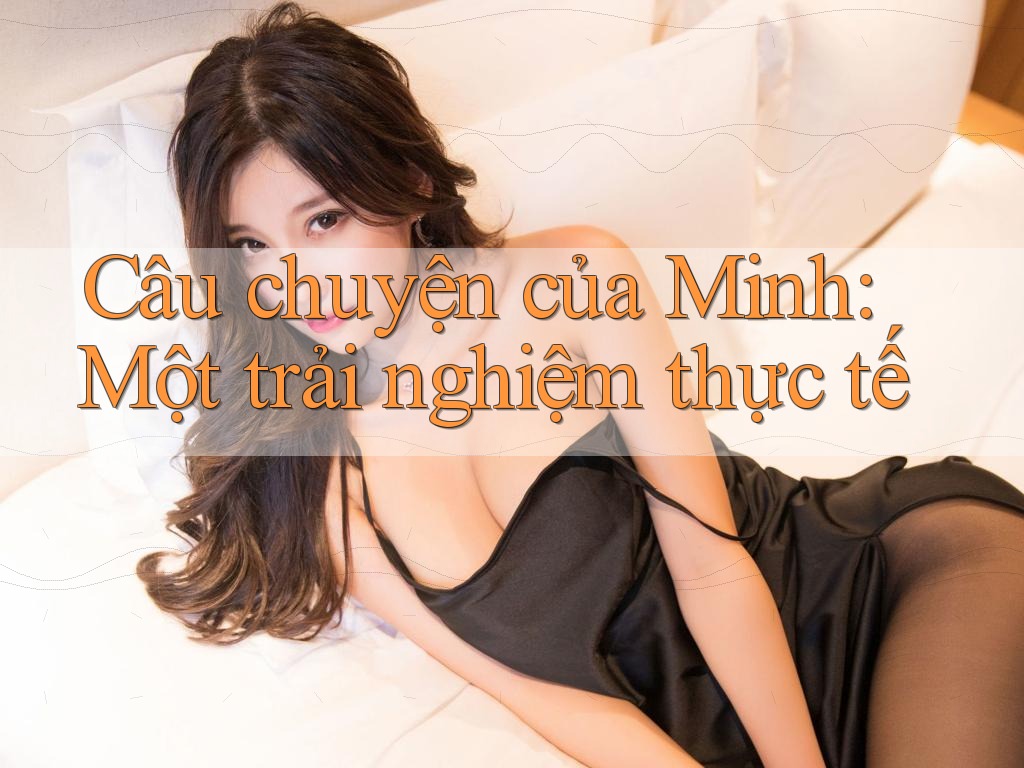 Câu chuyện của Minh: Một trải nghiệm thực tế Câu chuyện của Minh: Một trải nghiệm thực tế