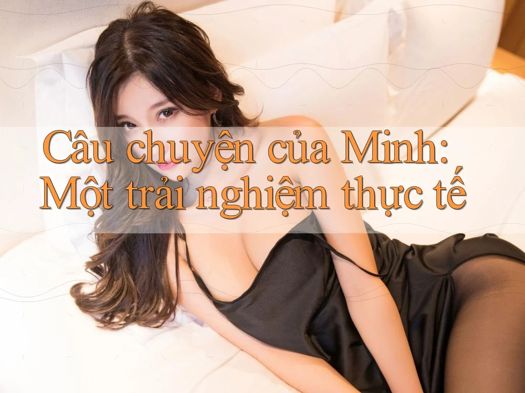 Câu chuyện của Minh: Một trải nghiệm thực tế Câu chuyện của Minh: Một trải nghiệm thực tế