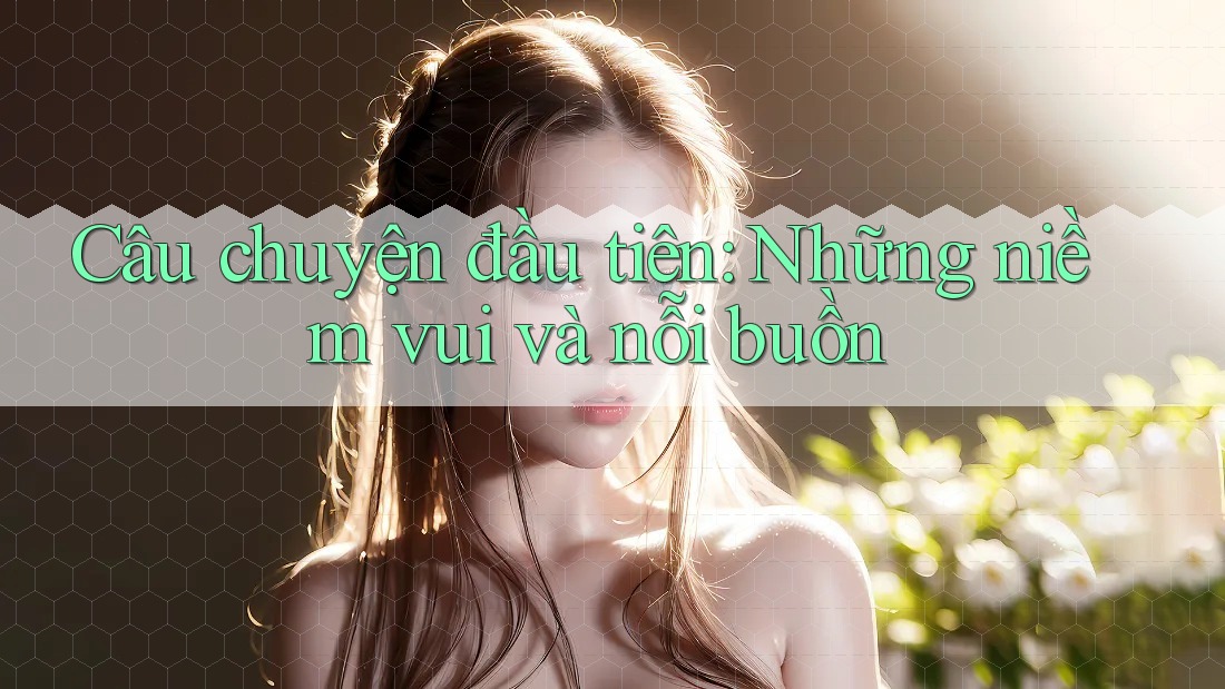 Câu chuyện đầu tiên: Những niềm vui và nỗi buồn