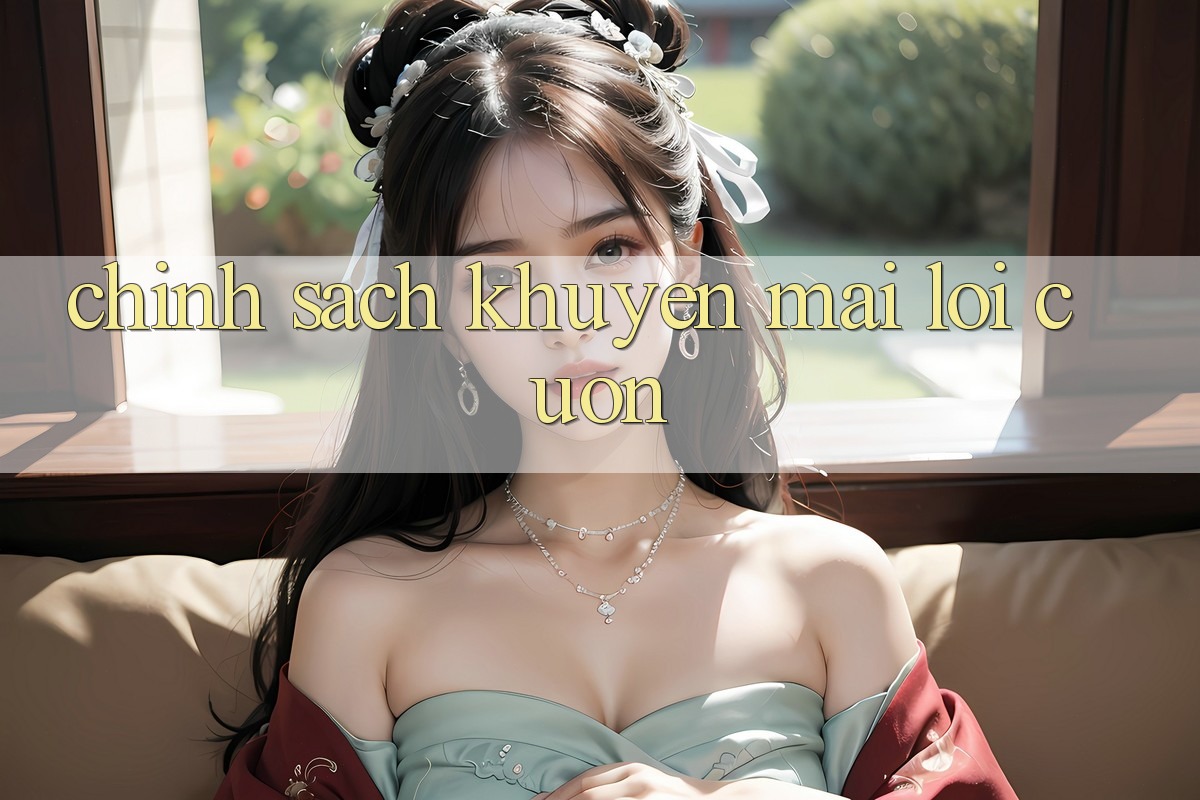 Chính Sách Khuyến Mãi Lôi cuốn Chính Sách Khuyến Mãi Lôi cuốn